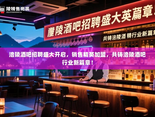 涪陵酒吧招聘盛大开启,销售精英加盟,共铸涪陵酒吧行业新篇章! 涪陵酒吧招聘盛大开启,销售精英加盟,共铸涪陵酒吧行业新篇章!