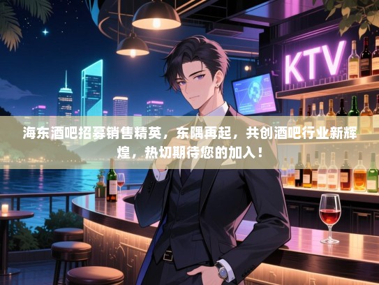 海东酒吧招募销售精英,东隅再起,共创酒吧行业新辉煌,热切期待您的加入! 海东酒吧招募销售精英,东隅再起,共创酒吧行业新辉煌,热切期待您的加入!