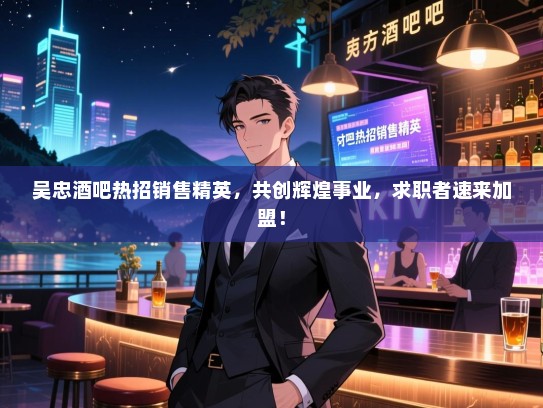 吴忠酒吧热招销售精英,共创辉煌事业,求职者速来加盟! 吴忠酒吧热招销售精英,共创辉煌事业,求职者速来加盟!