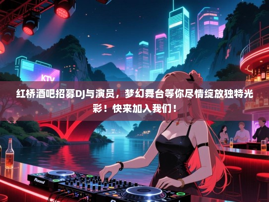 红桥酒吧招募DJ与演员,梦幻舞台等你尽情绽放独特光彩!快来加入我们! 红桥酒吧招募DJ与演员,梦幻舞台等你尽情绽放独特光彩!快来加入我们!