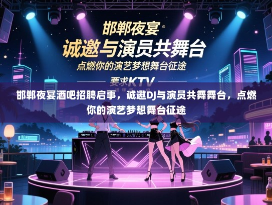 邯郸夜宴酒吧招聘启事,诚邀DJ与演员共舞舞台,点燃你的演艺梦想舞台征途 邯郸夜宴酒吧招聘启事,诚邀DJ与演员共舞舞台,点燃你的演艺梦想舞台征途