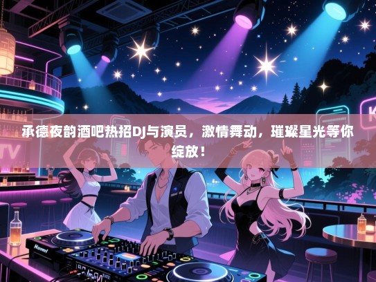 承德夜韵酒吧热招DJ与演员,激情舞动,璀璨星光等你绽放! 承德夜韵酒吧热招DJ与演员,激情舞动,璀璨星光等你绽放!