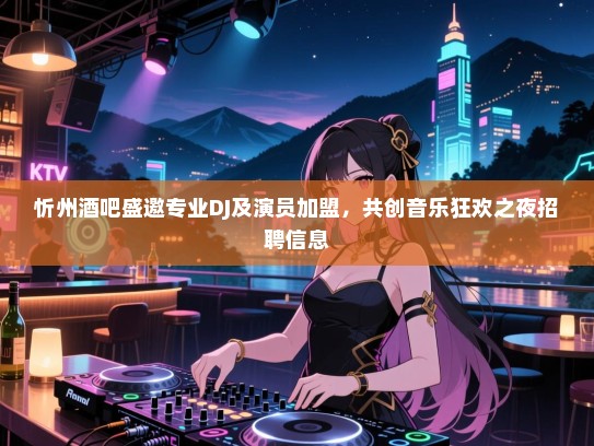 忻州酒吧盛邀专业DJ及演员加盟,共创音乐狂欢之夜招聘信息 忻州酒吧盛邀专业DJ及演员加盟,共创音乐狂欢之夜招聘信息