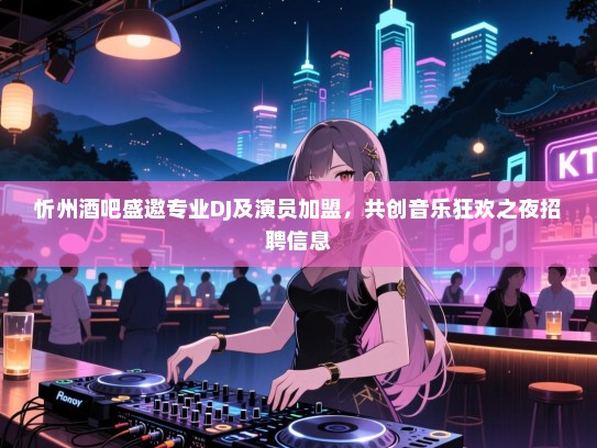 忻州酒吧盛邀专业DJ及演员加盟,共创音乐狂欢之夜招聘信息 忻州酒吧盛邀专业DJ及演员加盟,共创音乐狂欢之夜招聘信息