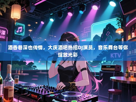 酒香巷深也传情,大庆酒吧热招DJ演员,音乐舞台等你绽放光彩 酒香巷深也传情,大庆酒吧热招DJ演员,音乐舞台等你绽放光彩