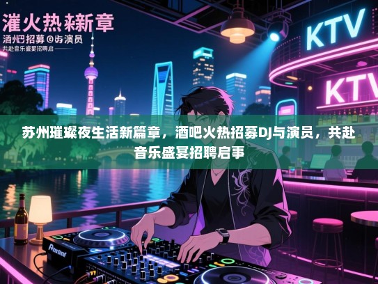 苏州璀璨夜生活新篇章,酒吧火热招募DJ与演员,共赴音乐盛宴招聘启事 苏州璀璨夜生活新篇章,酒吧火热招募DJ与演员,共赴音乐盛宴招聘启事