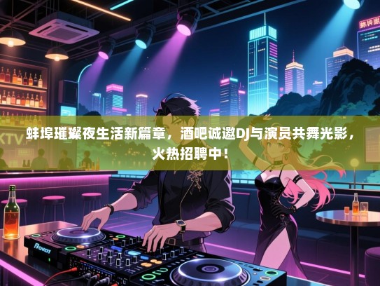 蚌埠璀璨夜生活新篇章,酒吧诚邀DJ与演员共舞光影,火热招聘中! 蚌埠璀璨夜生活新篇章,酒吧诚邀DJ与演员共舞光影,火热招聘中!