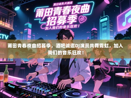 莆田青春夜曲招募季,酒吧诚邀DJ演员共舞霓虹,加入我们的音乐狂欢! 莆田青春夜曲招募季,酒吧诚邀DJ演员共舞霓虹,加入我们的音乐狂欢!