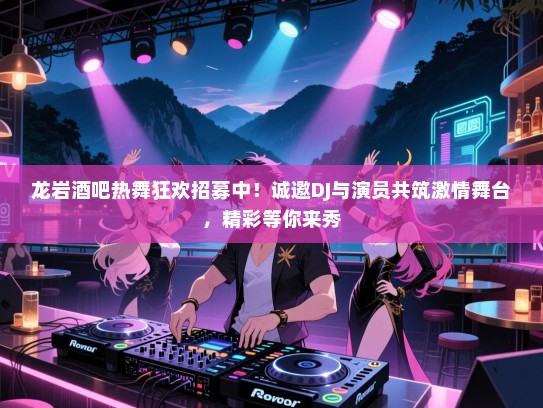 龙岩酒吧热舞狂欢招募中!诚邀DJ与演员共筑激情舞台,精彩等你来秀 龙岩酒吧热舞狂欢招募中!诚邀DJ与演员共筑激情舞台,精彩等你来秀