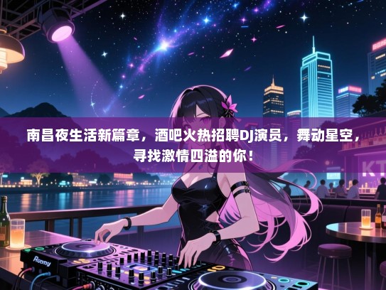 南昌夜生活新篇章,酒吧火热招聘DJ演员,舞动星空,寻找激情四溢的你! 南昌夜生活新篇章,酒吧火热招聘DJ演员,舞动星空,寻找激情四溢的你!