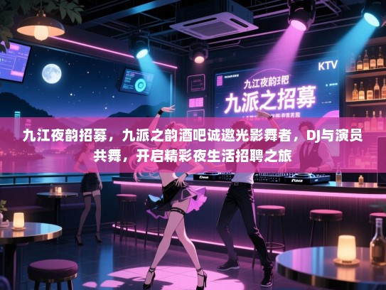 九江夜韵招募,九派之韵酒吧诚邀光影舞者,DJ与演员共舞,开启精彩夜生活招聘之旅 九江夜韵招募,九派之韵酒吧诚邀光影舞者,DJ与演员共舞,开启精彩夜生活招聘之旅