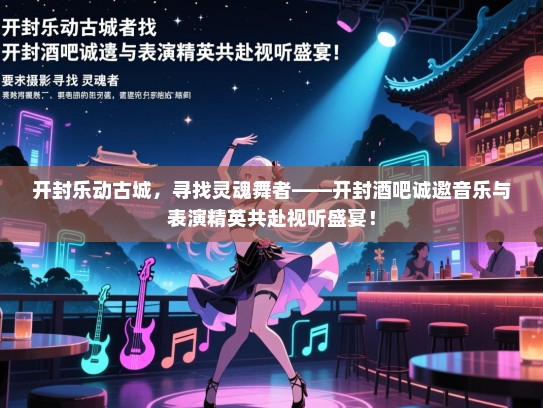 开封乐动古城,寻找灵魂舞者——开封酒吧诚邀音乐与表演精英共赴视听盛宴! 开封乐动古城,寻找灵魂舞者——开封酒吧诚邀音乐与表演精英共赴视听盛宴!