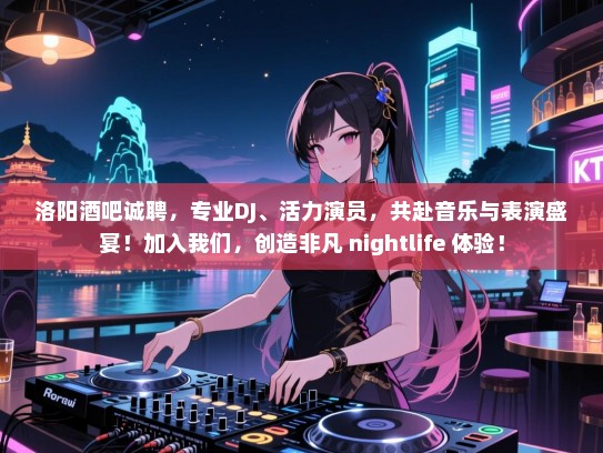 洛阳酒吧诚聘,专业DJ、活力演员,共赴音乐与表演盛宴!加入我们,创造非凡 nightlife 体验! 洛阳酒吧诚聘,专业DJ、活力演员,共赴音乐与表演盛宴!加入我们,创造非凡 nightlife 体验!