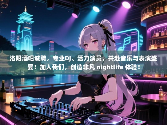 洛阳酒吧诚聘,专业DJ、活力演员,共赴音乐与表演盛宴!加入我们,创造非凡 nightlife 体验! 洛阳酒吧诚聘,专业DJ、活力演员,共赴音乐与表演盛宴!加入我们,创造非凡 nightlife 体验!