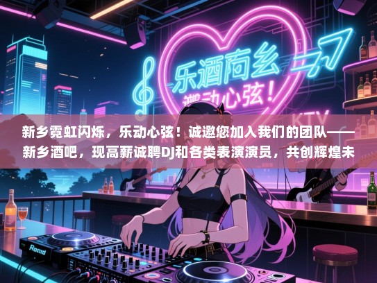 新乡霓虹闪烁,乐动心弦!诚邀您加入我们的团队——新乡酒吧,现高薪诚聘DJ和各类表演演员,共创辉煌未来! 新乡霓虹闪烁,乐动心弦!诚邀您加入我们的团队——新乡酒吧,现高薪诚聘DJ和各类表演演员,共创辉煌未来!