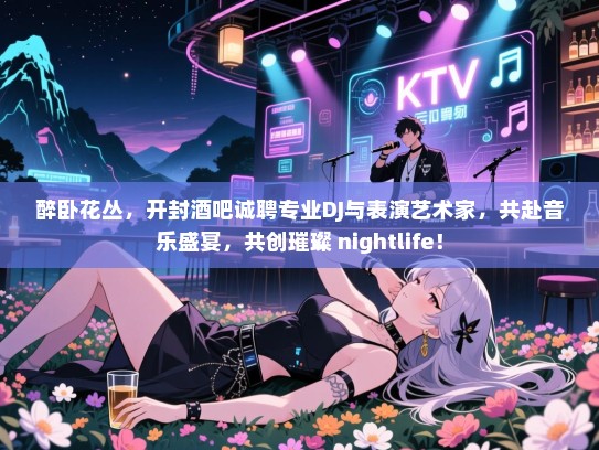 醉卧花丛,开封酒吧诚聘专业DJ与表演艺术家,共赴音乐盛宴,共创璀璨 nightlife! 醉卧花丛,开封酒吧诚聘专业DJ与表演艺术家,共赴音乐盛宴,共创璀璨 nightlife!