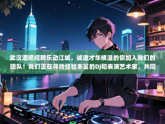 武汉酒吧招聘乐动江城，诚邀才华横溢的你加入我们的团队！我们正在寻找经验丰富的DJ和表演艺术家，共同打造独一无二的娱乐体验。快来加入我们，一起创造难忘的夜晚吧！
