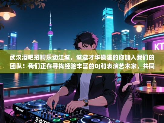 武汉酒吧招聘乐动江城，诚邀才华横溢的你加入我们的团队！我们正在寻找经验丰富的DJ和表演艺术家，共同打造独一无二的娱乐体验。快来加入我们，一起创造难忘的夜晚吧！