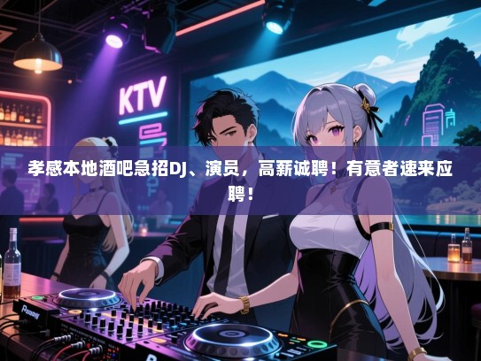 孝感本地酒吧急招DJ、演员,高薪诚聘!有意者速来应聘! 孝感本地酒吧急招DJ、演员,高薪诚聘!有意者速来应聘!