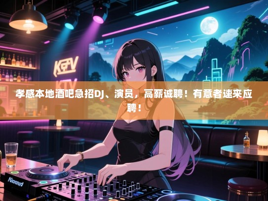 孝感本地酒吧急招DJ、演员,高薪诚聘!有意者速来应聘! 孝感本地酒吧急招DJ、演员,高薪诚聘!有意者速来应聘!