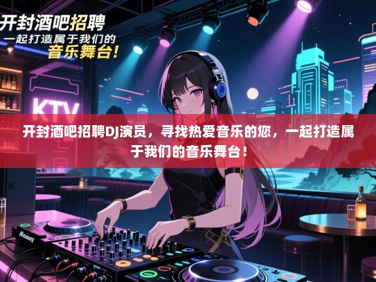 开封酒吧招聘DJ演员,寻找热爱音乐的您,一起打造属于我们的音乐舞台! 开封酒吧招聘DJ演员,寻找热爱音乐的您,一起打造属于我们的音乐舞台!