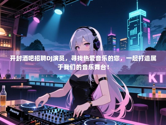 开封酒吧招聘DJ演员,寻找热爱音乐的您,一起打造属于我们的音乐舞台! 开封酒吧招聘DJ演员,寻找热爱音乐的您,一起打造属于我们的音乐舞台!