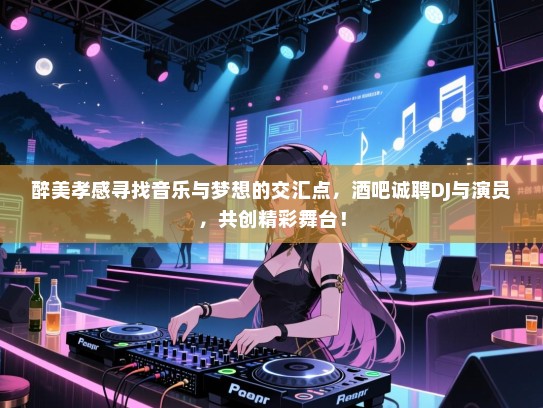 醉美孝感寻找音乐与梦想的交汇点，酒吧诚聘DJ与演员，共创精彩舞台！
