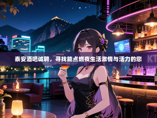 泰安酒吧诚聘,寻找能点燃夜生活激情与活力的您 泰安酒吧诚聘,寻找能点燃夜生活激情与活力的您