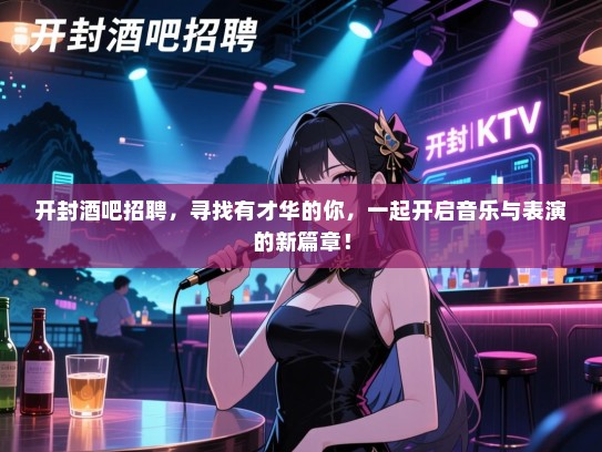 开封酒吧招聘,寻找有才华的你,一起开启音乐与表演的新篇章! 开封酒吧招聘,寻找有才华的你,一起开启音乐与表演的新篇章!
