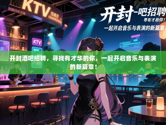 开封酒吧招聘,寻找有才华的你,一起开启音乐与表演的新篇章! 开封酒吧招聘,寻找有才华的你,一起开启音乐与表演的新篇章!