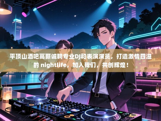 平顶山酒吧高薪诚聘专业DJ和表演演员,打造激情四溢的 nightlife,加入我们,共创辉煌! 平顶山酒吧高薪诚聘专业DJ和表演演员,打造激情四溢的 nightlife,加入我们,共创辉煌!