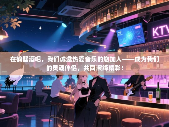 在鹤壁酒吧,我们诚邀热爱音乐的您加入——成为我们的灵魂伴侣,共同演绎精彩! 在鹤壁酒吧,我们诚邀热爱音乐的您加入——成为我们的灵魂伴侣,共同演绎精彩!