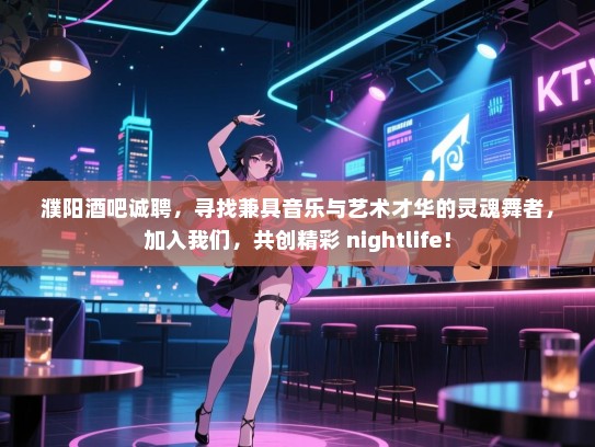 濮阳酒吧诚聘,寻找兼具音乐与艺术才华的灵魂舞者,加入我们,共创精彩 nightlife! 濮阳酒吧诚聘,寻找兼具音乐与艺术才华的灵魂舞者,加入我们,共创精彩 nightlife!