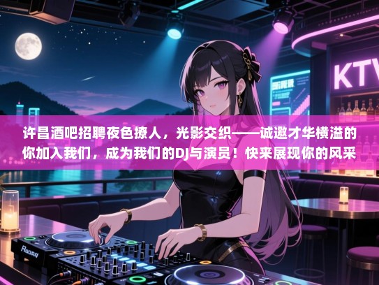 许昌酒吧招聘夜色撩人，光影交织——诚邀才华横溢的你加入我们，成为我们的DJ与演员！快来展现你的风采吧！