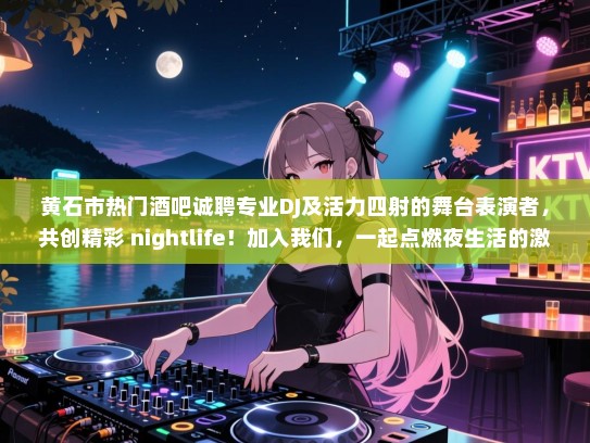 黄石市热门酒吧诚聘专业DJ及活力四射的舞台表演者，共创精彩 nightlife！加入我们，一起点燃夜生活的激情与活力！