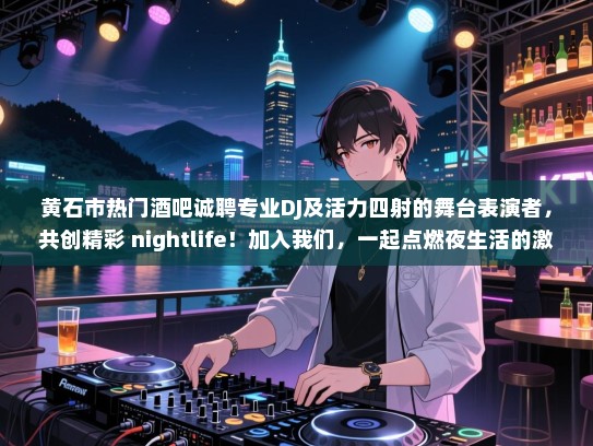 黄石市热门酒吧诚聘专业DJ及活力四射的舞台表演者，共创精彩 nightlife！加入我们，一起点燃夜生活的激情与活力！