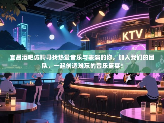 宜昌酒吧诚聘寻找热爱音乐与表演的你,加入我们的团队,一起创造难忘的音乐盛宴! 宜昌酒吧诚聘寻找热爱音乐与表演的你,加入我们的团队,一起创造难忘的音乐盛宴!