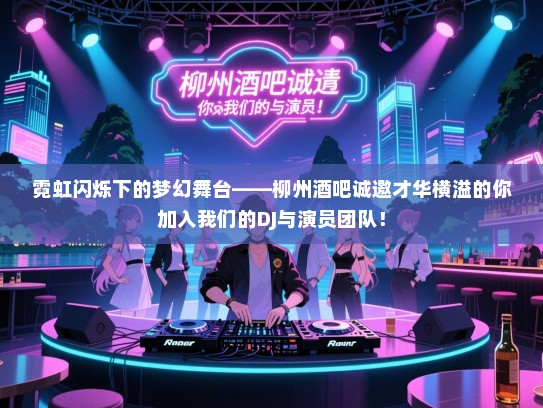 霓虹闪烁下的梦幻舞台——柳州酒吧诚邀才华横溢的你加入我们的DJ与演员团队! 霓虹闪烁下的梦幻舞台——柳州酒吧诚邀才华横溢的你加入我们的DJ与演员团队!
