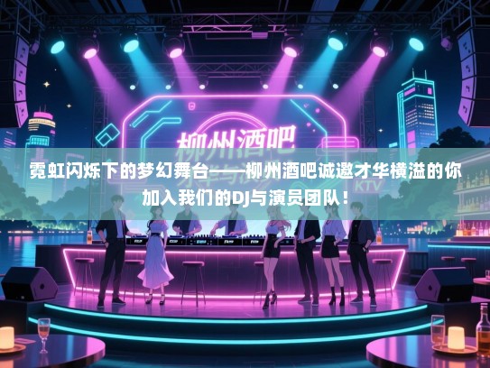 霓虹闪烁下的梦幻舞台——柳州酒吧诚邀才华横溢的你加入我们的DJ与演员团队! 霓虹闪烁下的梦幻舞台——柳州酒吧诚邀才华横溢的你加入我们的DJ与演员团队!