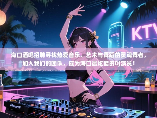海口酒吧招聘寻找热爱音乐、艺术与舞蹈的灵魂舞者,加入我们的团队,成为海口最炫酷的DJ演员! 海口酒吧招聘寻找热爱音乐、艺术与舞蹈的灵魂舞者,加入我们的团队,成为海口最炫酷的DJ演员!