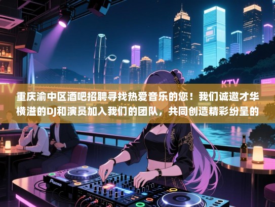 重庆渝中区酒吧招聘寻找热爱音乐的您!我们诚邀才华横溢的DJ和演员加入我们的团队,共同创造精彩纷呈的夜晚体验! 重庆渝中区酒吧招聘寻找热爱音乐的您!我们诚邀才华横溢的DJ和演员加入我们的团队,共同创造精彩纷呈的夜晚体验!