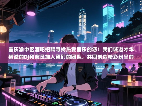 重庆渝中区酒吧招聘寻找热爱音乐的您!我们诚邀才华横溢的DJ和演员加入我们的团队,共同创造精彩纷呈的夜晚体验! 重庆渝中区酒吧招聘寻找热爱音乐的您!我们诚邀才华横溢的DJ和演员加入我们的团队,共同创造精彩纷呈的夜晚体验!