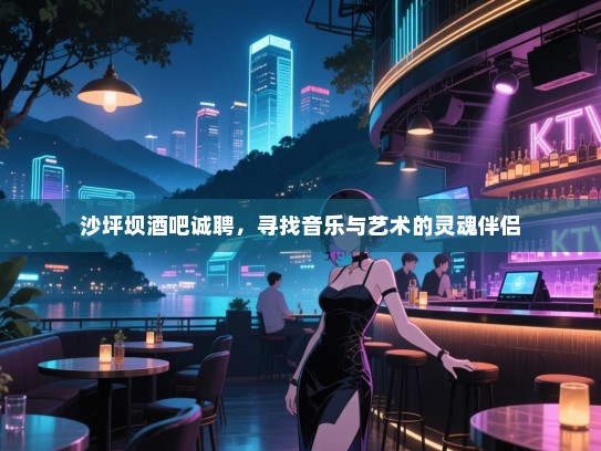 沙坪坝酒吧诚聘,寻找音乐与艺术的灵魂伴侣 沙坪坝酒吧诚聘,寻找音乐与艺术的灵魂伴侣