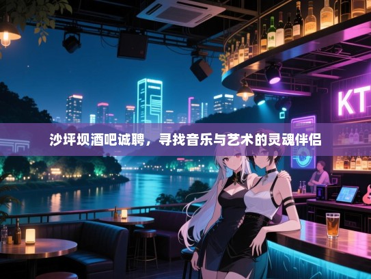 沙坪坝酒吧诚聘,寻找音乐与艺术的灵魂伴侣 沙坪坝酒吧诚聘,寻找音乐与艺术的灵魂伴侣