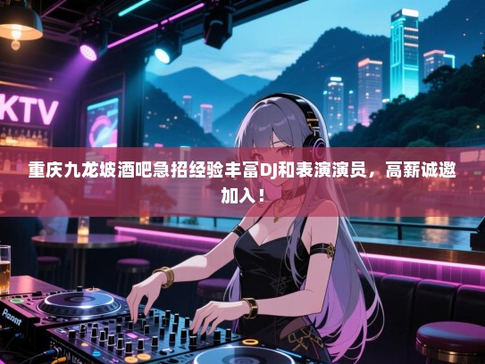 重庆九龙坡酒吧急招经验丰富DJ和表演演员,高薪诚邀加入! 重庆九龙坡酒吧急招经验丰富DJ和表演演员,高薪诚邀加入!