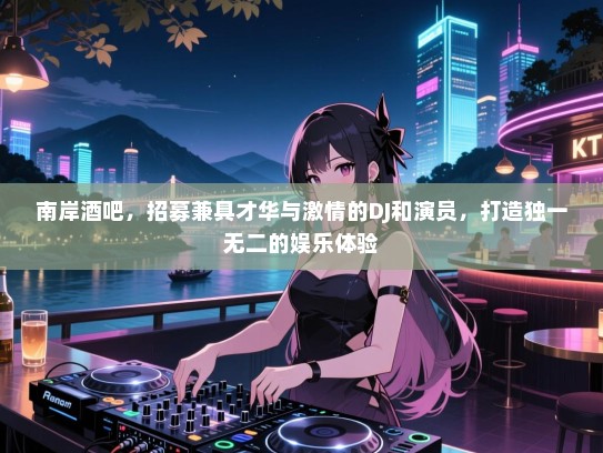 南岸酒吧,招募兼具才华与激情的DJ和演员,打造独一无二的娱乐体验 南岸酒吧,招募兼具才华与激情的DJ和演员,打造独一无二的娱乐体验