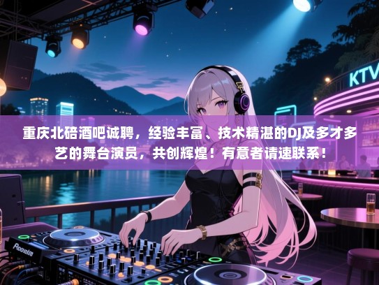重庆北碚酒吧诚聘，经验丰富、技术精湛的DJ及多才多艺的舞台演员，共创辉煌！有意者请速联系！