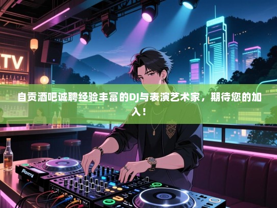 自贡酒吧诚聘经验丰富的DJ与表演艺术家,期待您的加入! 自贡酒吧诚聘经验丰富的DJ与表演艺术家,期待您的加入!