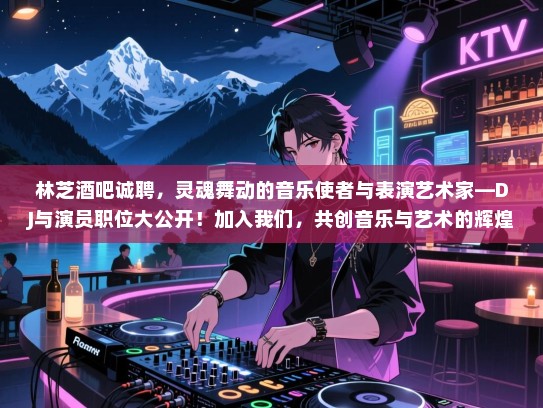 林芝酒吧诚聘,灵魂舞动的音乐使者与表演艺术家—DJ与演员职位大公开!加入我们,共创音乐与艺术的辉煌! 林芝酒吧诚聘,灵魂舞动的音乐使者与表演艺术家—DJ与演员职位大公开!加入我们,共创音乐与艺术的辉煌!