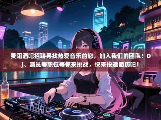 贵阳酒吧招聘寻找热爱音乐的您,加入我们的团队!DJ、演员等职位等你来挑战,快来投递简历吧! 贵阳酒吧招聘寻找热爱音乐的您,加入我们的团队!DJ、演员等职位等你来挑战,快来投递简历吧!
